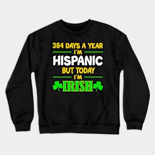 364 Days A Year I'm Hispanic But Today I'm Irish Crewneck Sweatshirt